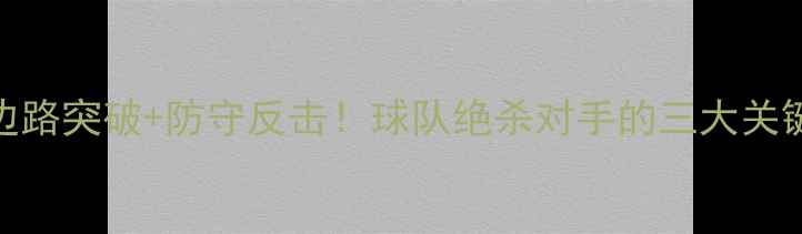 图片 足球战术边路突破+防守反击！球队绝杀对手的三大关键战术拆解