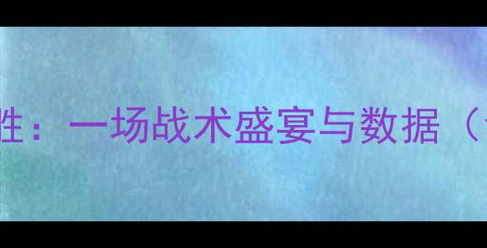 图片 足球比赛11比0大胜：一场战术盛宴与数据（含赛季最新战例）