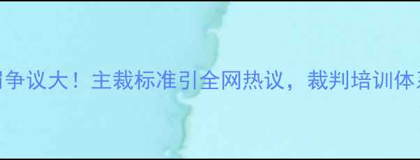 图片 足球比赛判罚争议大！主裁标准引全网热议，裁判培训体系该升级了？