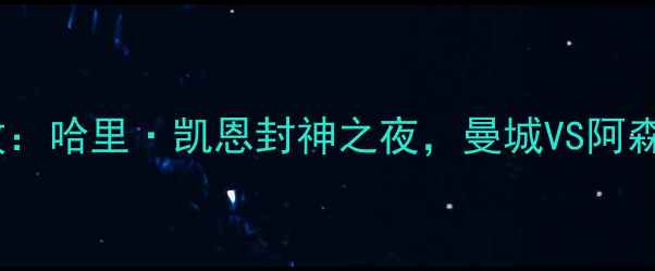 图片 足球比赛回放：哈里·凯恩封神之夜，曼城VS阿森纳焦点战全1