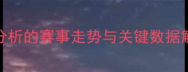 图片 足球比赛比分预测：基于大数据分析的赛事走势与关键数据解读（附最新欧冠英超中超赛程）