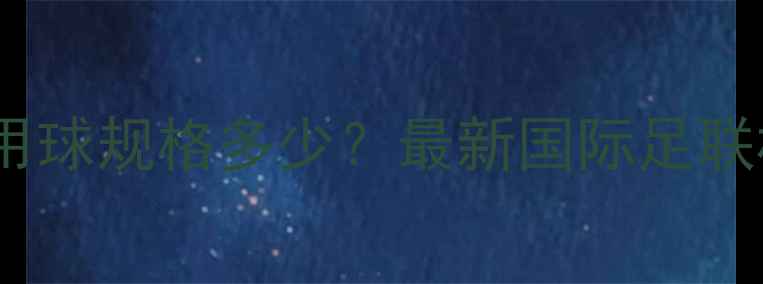 图片 足球比赛用球规格多少？最新国际足联标准深度2