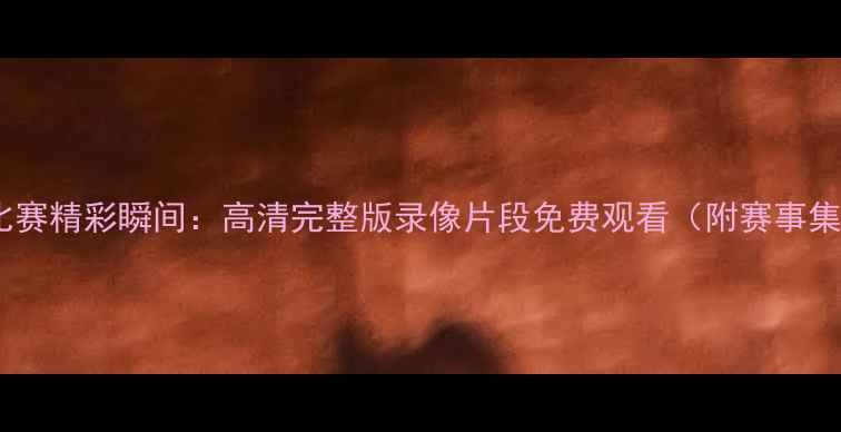 图片 足球比赛精彩瞬间：高清完整版录像片段免费观看（附赛事集锦）2