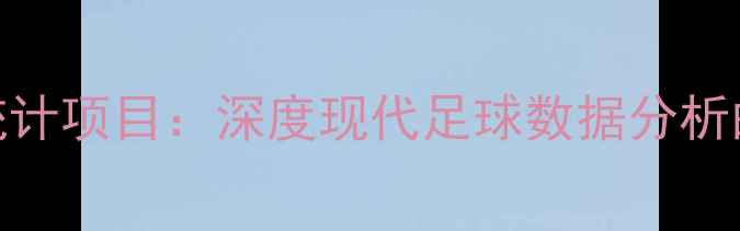 图片 足球比赛统计项目：深度现代足球数据分析的关键维度