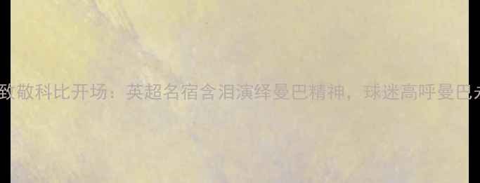 图片 足球比赛致敬科比开场：英超名宿含泪演绎曼巴精神，球迷高呼曼巴永不灭！2