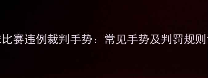 图片 足球比赛违例裁判手势：常见手势及判罚规则详解