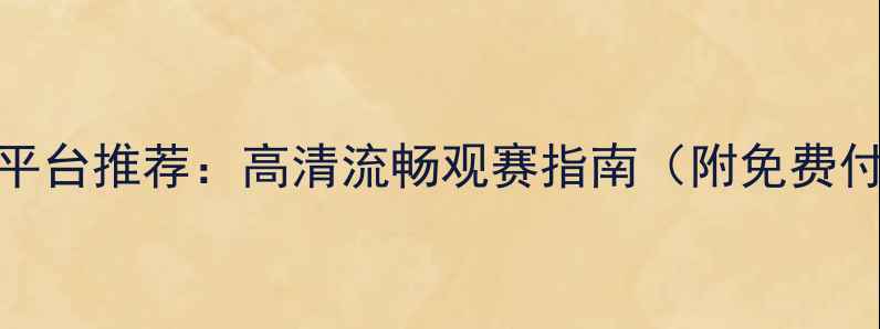 图片 足球比赛重播平台推荐：高清流畅观赛指南（附免费付费平台对比）