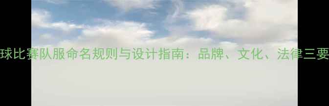 图片 足球比赛队服命名规则与设计指南：品牌、文化、法律三要素