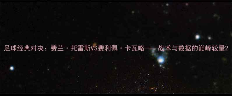 图片 足球经典对决：费兰·托雷斯VS费利佩·卡瓦略——战术与数据的巅峰较量2
