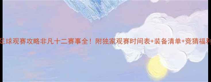 图片 足球观赛攻略非凡十二赛事全！附独家观赛时间表+装备清单+竞猜福利