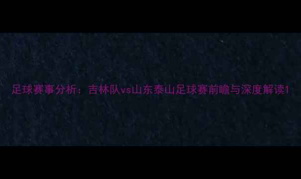 图片 足球赛事分析：吉林队vs山东泰山足球赛前瞻与深度解读1