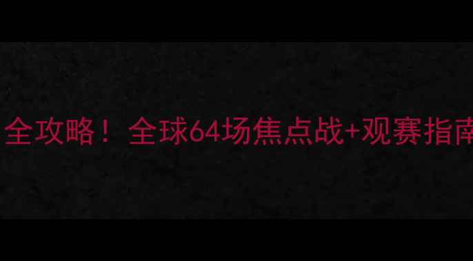 图片 足球赛事时间表｜全攻略！全球64场焦点战+观赛指南，收藏不迷路🔥1