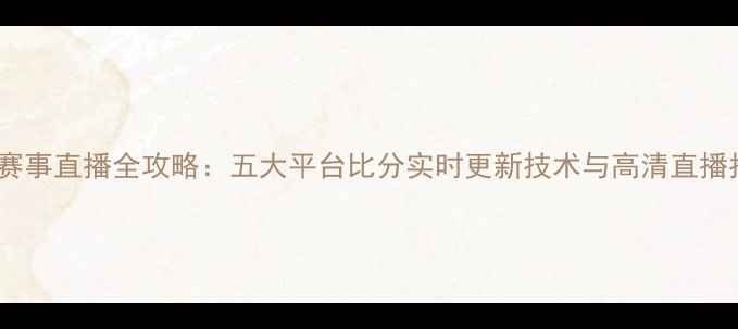图片 足球赛事直播全攻略：五大平台比分实时更新技术与高清直播指南2