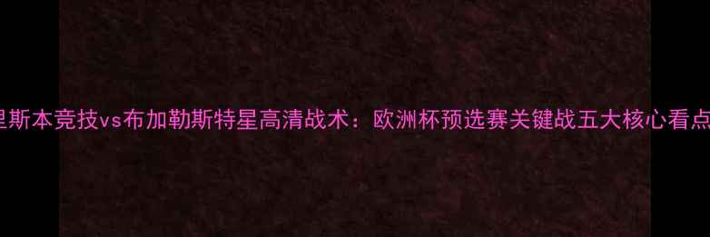 图片 里斯本竞技vs布加勒斯特星高清战术：欧洲杯预选赛关键战五大核心看点2