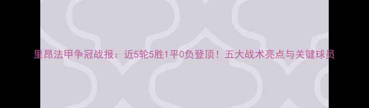 图片 里昂法甲争冠战报：近5轮5胜1平0负登顶！五大战术亮点与关键球员