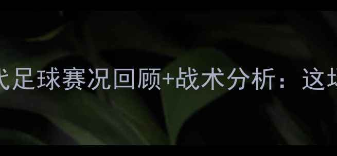 图片 重庆两江竞技vs重庆当代足球赛况回顾+战术分析：这场对决究竟谁更胜一筹？