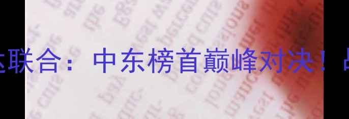 图片 阿布扎比瓦赫达vs吉达联合：中东榜首巅峰对决！战术与历史恩怨全回顾
