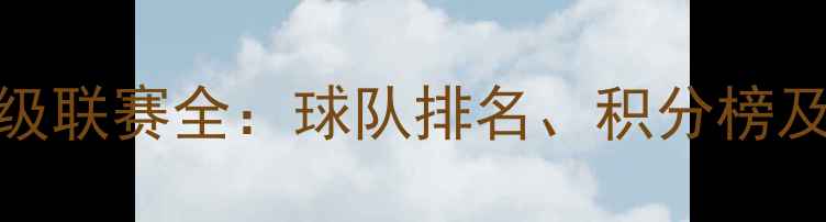 图片 阿根廷甲级联赛全：球队排名、积分榜及赛季亮点