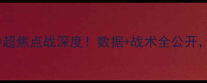 图片 青岛vs上海海港：中超焦点战深度！数据+战术全公开，谁将问鼎积分榜？2