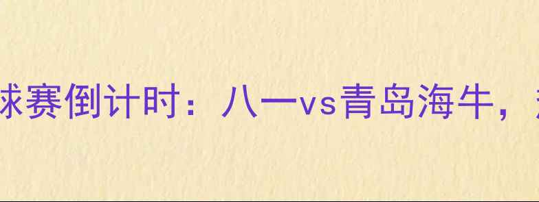 图片 青岛国际足球赛倒计时：八一vs青岛海牛，热血碰撞！2