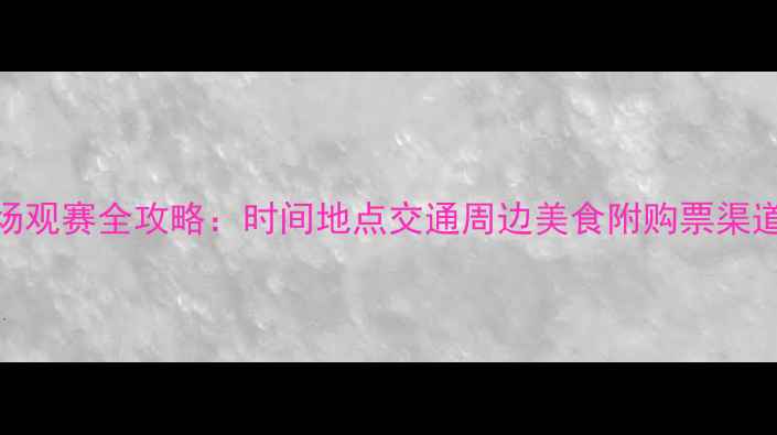 图片 青岛海天足球场观赛全攻略：时间地点交通周边美食附购票渠道+观赛小贴士2