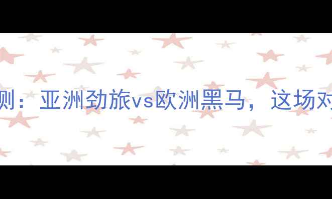 图片 韩国vs立陶宛比分预测：亚洲劲旅vs欧洲黑马，这场对决将如何分出胜负？