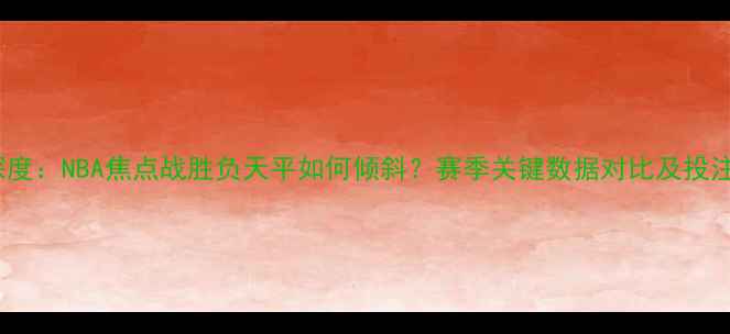 图片 马刺vs奇才深度：NBA焦点战胜负天平如何倾斜？赛季关键数据对比及投注策略全攻略2