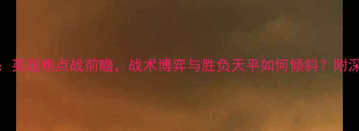 图片 马刺vs火箭：英超焦点战前瞻，战术博弈与胜负天平如何倾斜？附深度数据分析