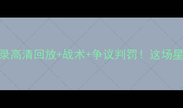 图片 马刺vs猛龙足球友谊赛全记录高清回放+战术+争议判罚！这场星味拉满的较量你看了吗？🏆