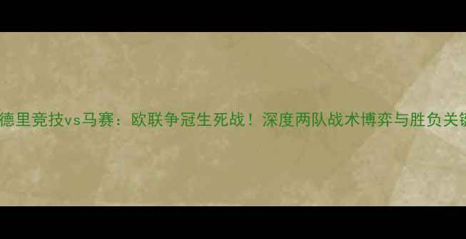 图片 马德里竞技vs马赛：欧联争冠生死战！深度两队战术博弈与胜负关键2