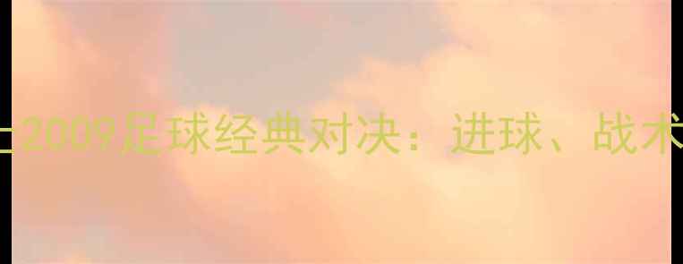 图片 骑士vs爵士2009足球经典对决：进球、战术与争议全1