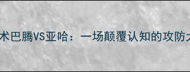 图片 高清回放+战术巴腾VS亚哈：一场颠覆认知的攻防大战！⚽️🔥