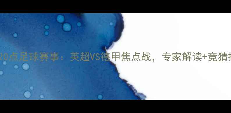 图片 高清直播今日20点足球赛事：英超VS德甲焦点战，专家解读+竞猜推荐全攻略！2