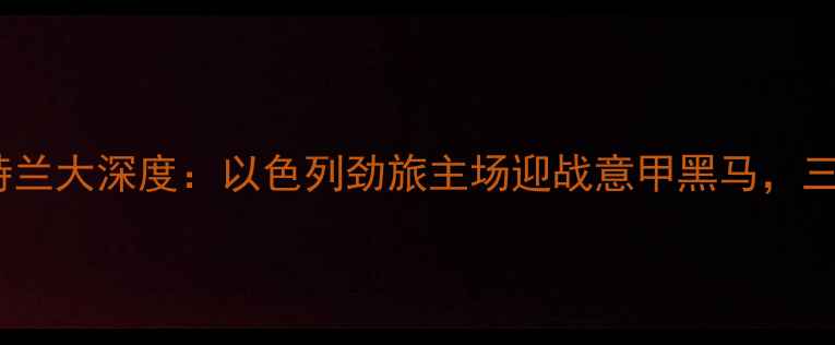 图片 高清直播海法夏普尔VS亚特兰大深度：以色列劲旅主场迎战意甲黑马，三大看点这场欧战资格战！1