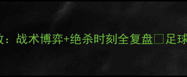 图片 高清黄蜂队vs足球赛录像回放：战术博弈+绝杀时刻全复盘🏆足球赛回放黄蜂队战报赛事高清1
