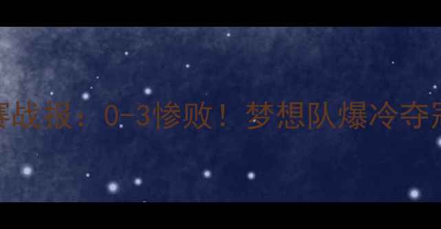 图片 🌞太阳vs梦想足球赛战报：0-3惨败！梦想队爆冷夺冠背后的战术与精神