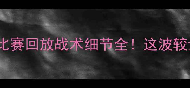 图片 🌟中国男足vs波兰男足高清比赛回放战术细节全！这波较量你看到几个高光时刻？🏆1