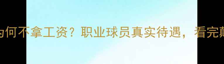 图片 🌟国足比赛为何不拿工资？职业球员真实待遇，看完颠覆认知！🌟