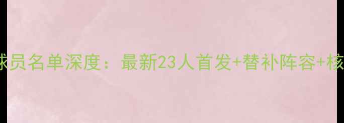 图片 🌟奥地利vs波兰球员名单深度：最新23人首发+替补阵容+核心球员数据对比2