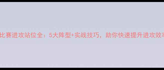 图片 🌟足球比赛进攻站位全：5大阵型+实战技巧，助你快速提升进攻效率！🌟1