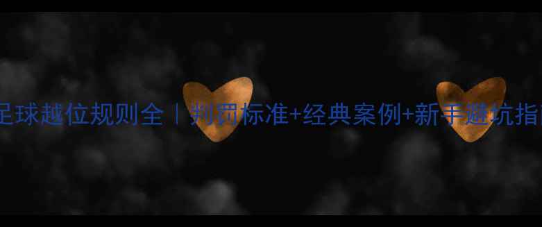 图片 🌟足球越位规则全｜判罚标准+经典案例+新手避坑指南1