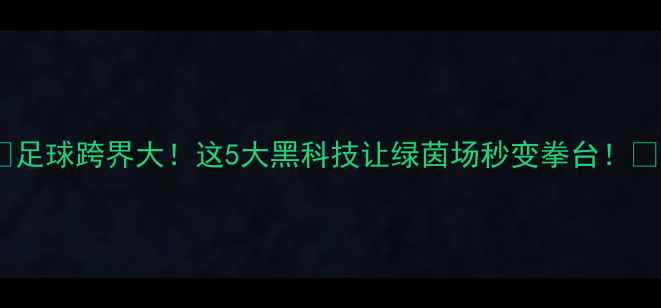 图片 🌟足球跨界大！这5大黑科技让绿茵场秒变拳台！🌟2
