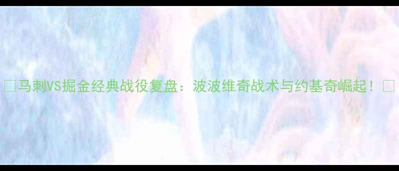 图片 🏀马刺VS掘金经典战役复盘：波波维奇战术与约基奇崛起！🔥