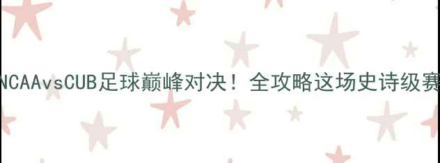 图片 🏆NCAAvsCUB足球巅峰对决！全攻略这场史诗级赛事