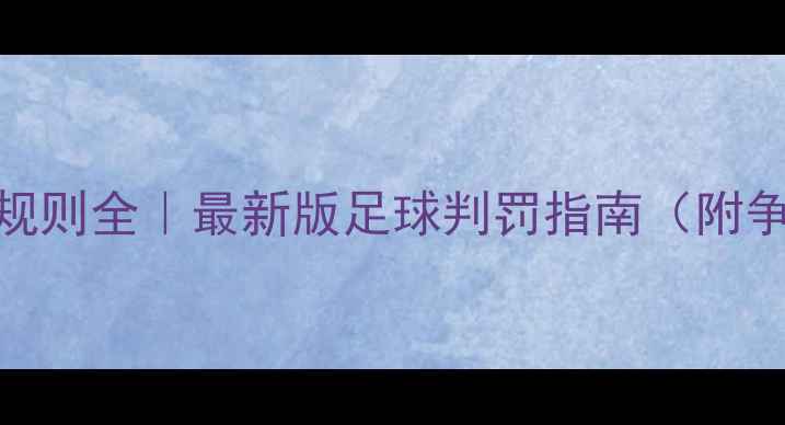 图片 🏆VAR使用规则全｜最新版足球判罚指南（附争议案例）2