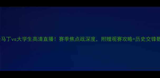 图片 🏆圣马丁vs大学生高清直播！赛季焦点战深度，附赠观赛攻略+历史交锋数据2