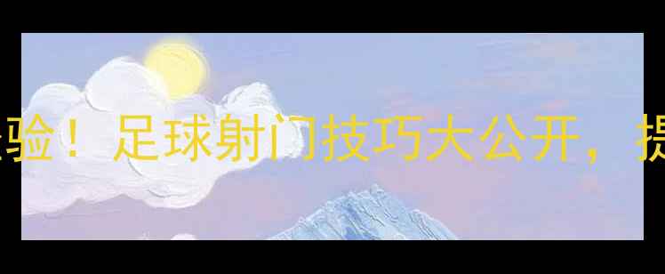 图片 🏆奥沙利文8球比赛经验！足球射门技巧大公开，提升进球率必备攻略🔥
