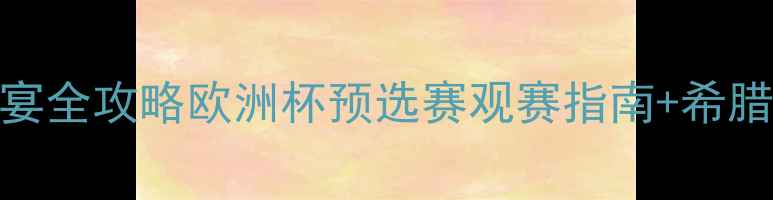 图片 🏆希腊足球盛宴全攻略欧洲杯预选赛观赛指南+希腊足球文化深度