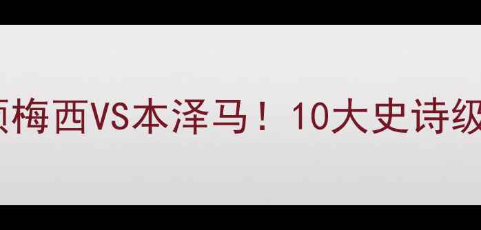 图片 🏆欧冠经典战役全回顾梅西VS本泽马！10大史诗级对决高清集锦+战术🔥