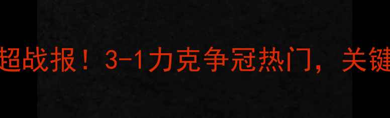 图片 🏆武汉卓尔中超战报！3-1力克争冠热门，关键数据曝光！🔥